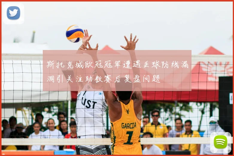 斯托克城欧冠冠军遭遇丢球防线漏洞引关注助教赛后复盘问题