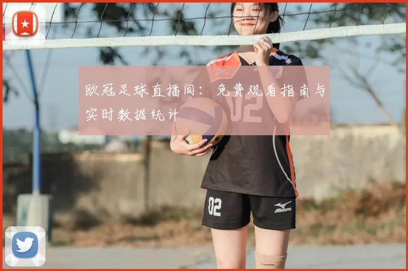 欧冠足球直播间：免费观看指南与实时数据统计